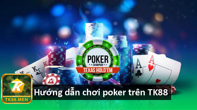 Hướng dẫn chơi Poker trên TK88 đơn giản dể hiểu nhất 2023